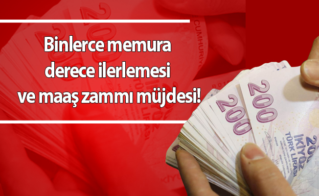 Binlerce memura derece ilerlemesi ve maaş zammı müjdesi!