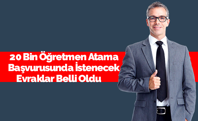 20 Bin Atama Başvurusunda İstenecek Belgeler belli oldu