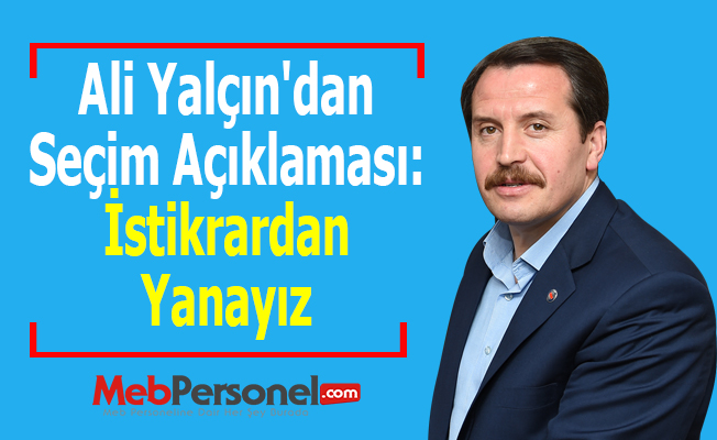 Ali Yalçın'dan Seçim Açıklaması: ''İstikrardan Yanayız''