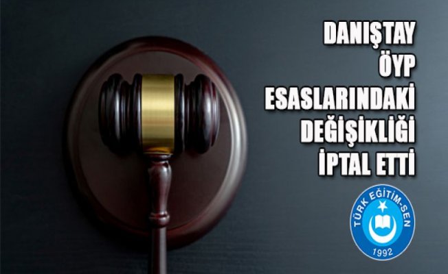 DANIŞTAY ÖYP ESASLARINDAKİ DEĞİŞİKLİĞİ İPTAL ETTİ