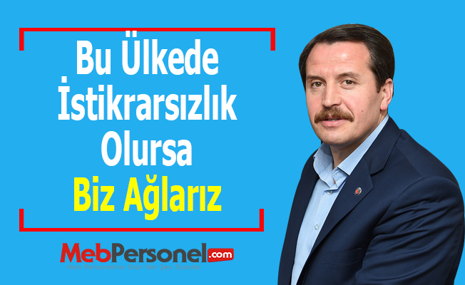 Ali Yalçın: Bu Ülkede İstikrarsızlık Olursa Biz Ağlarız