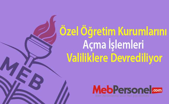 Özel öğretim kurumlarını açma işlemleri valiliklere devrediliyor