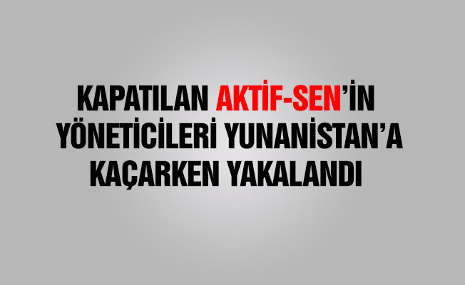 Kapatılan sendikanın yöneticileri sınırda yakalandı