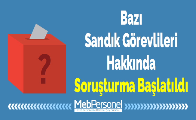 Bazı Sandık Görevlileri Hakkında Soruşturma Başlatıldı