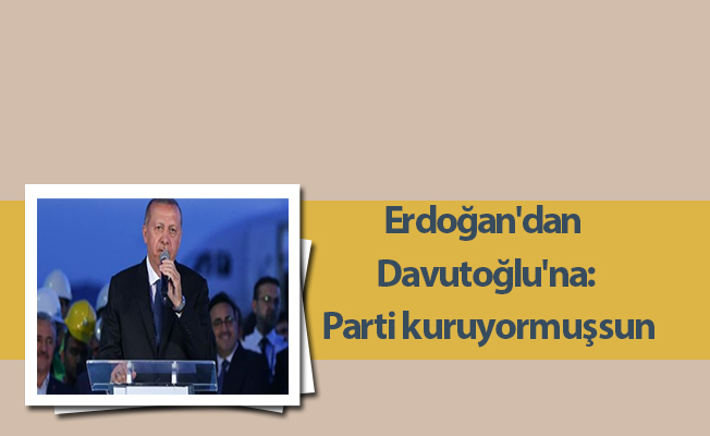 Erdoğan'dan Davutoğlu'na: Parti kuruyormuşsun