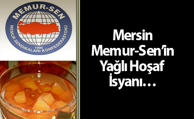 Mersin Memur-Sen’in Yağlı Hoşaf İsyanı…
