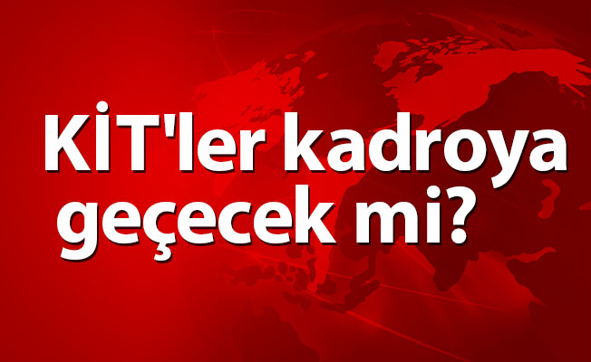 KİT'ler kadroya geçecek mi?