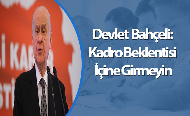 Bahçeli: Kadro Beklentisi İçine Girmeyin