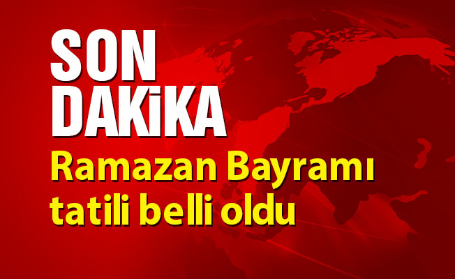 Ramazan Bayramı tatili belli oldu-SON DAKİKA