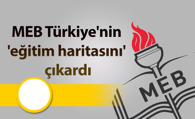 MEB Türkiye'nin 'eğitim haritasını' çıkardı