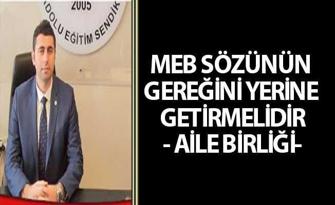 MEB SÖZÜNÜN GEREĞİNİ YERİNE GETİRMELİDİR- AİLE BİRLİĞİ