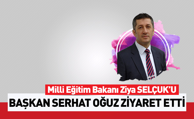 Başkan Oğuz'dan Bakan Selçuk'a ziyaret