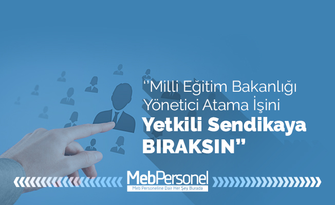 MEB, Yönetici Atama İşini Yetkili Sendikaya Bıraksın