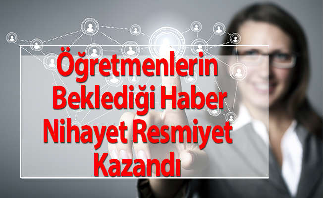 Öğretmenlerin Beklediği Haber Nihayet Resmiyet Kazandı