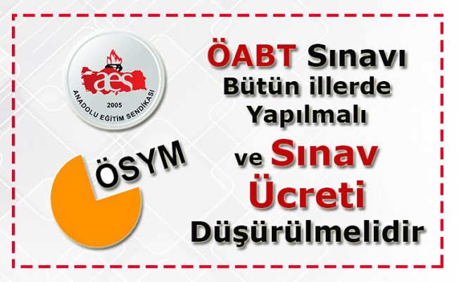 ÖABT Sınavı Bütün illerde Yapılmalı ve Sınav Ücreti Düşürülmelidir
