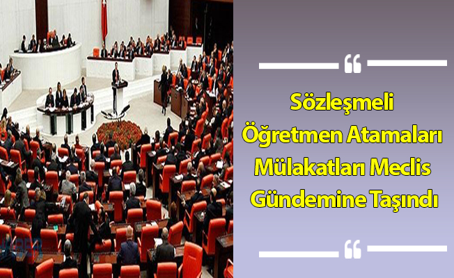 Sözleşmeli Öğretmen Atamaları Mülakatları Meclis Gündemine Taşındı