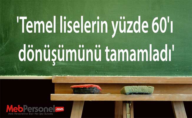 'Temel liselerin yüzde 60'ı dönüşümünü tamamladı'