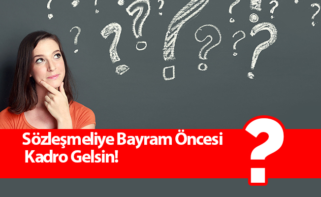 Sözleşmeliye Bayram Öncesi Kadro Gelsin!