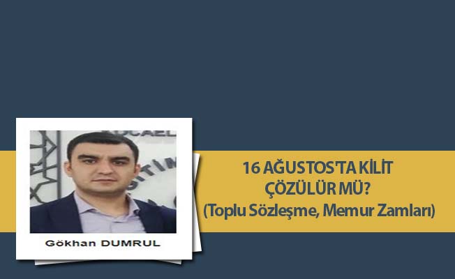 16 AĞUSTOS'TA KİLİT ÇÖZÜLÜR MÜ? (Toplu Sözleşme, Memur Zamları)