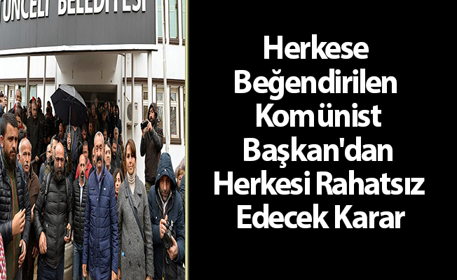 Herkese Beğendirilen Komünist Başkan'dan Herkesi Rahatsız Edecek Karar