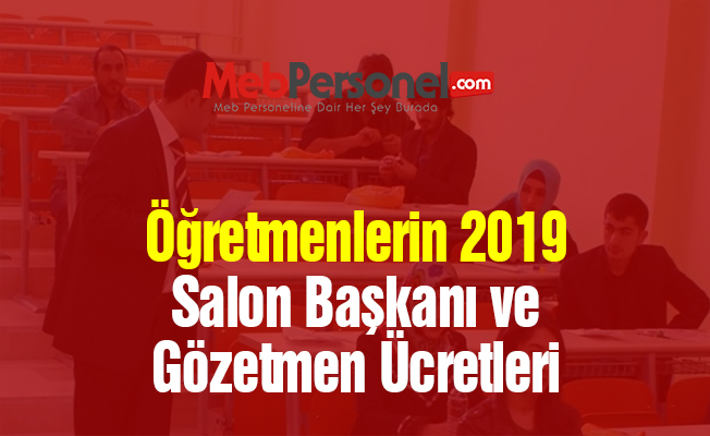 Öğretmenlerin 2019 Yılı Güncel Sınav Görevi Ücretleri