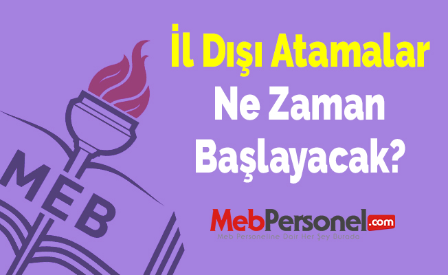İl Dışı Atamalar Ne Zaman Başlayacak?
