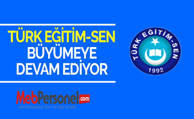 TÜRK EĞİTİM-SEN BÜYÜMEYE DEVAM EDİYOR