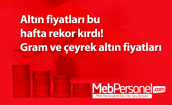 Altın fiyatları bu hafta rekor kırdı! Gram ve çeyrek altın fiyatları
