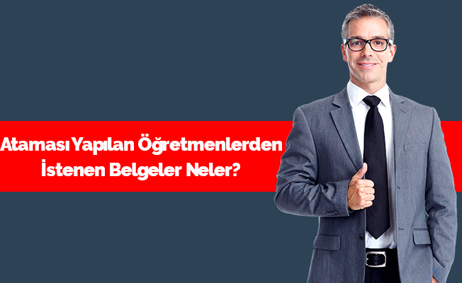 Ataması Yapılan Sözleşmeli Öğretmenlerden İstenen Belgeler Neler?