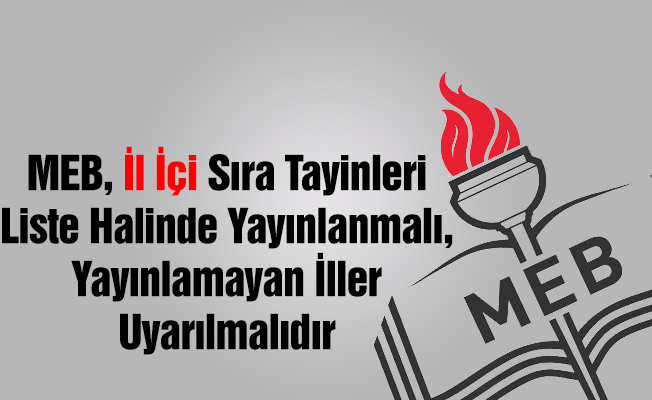 İl İçi Tayin Sonuçları Liste Halinde Yayınlanmalıdır
