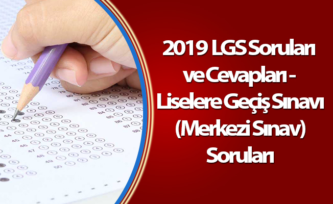 2019  LGS Soruları ve Cevapları - Liselere Geçiş Sınavı (Merkezi Sınav) Soruları