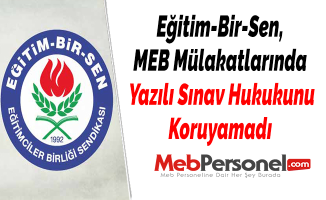 Eğitim-Bir-Sen, MEB Mülakatlarında Yazılı Sınav Hukukunu Koruyamadı