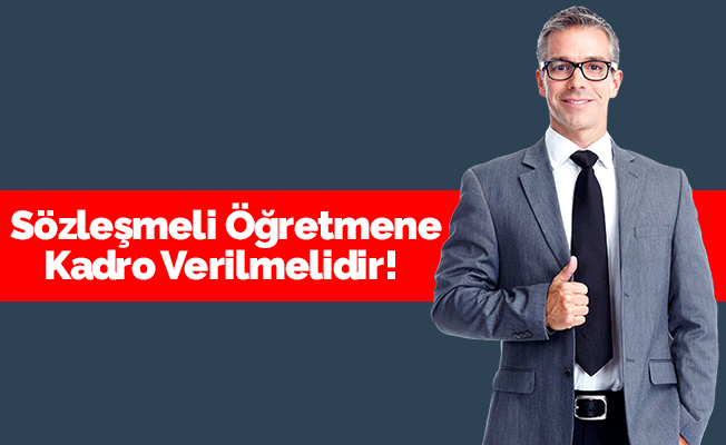 Sözleşmeli Öğretmenlik Kaldırılmalı, Kadro Verilmelidir