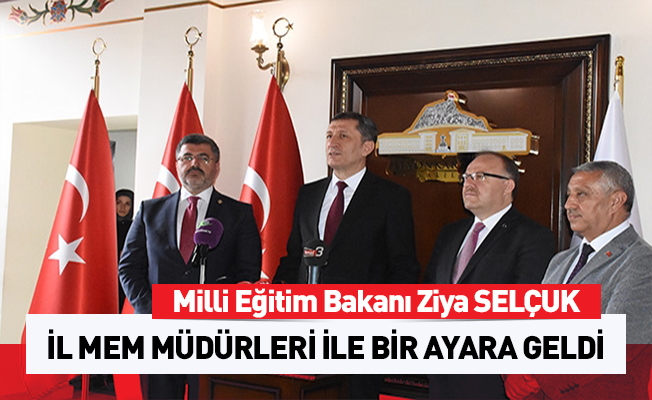 Bakan Selçuk, İl Milli Eğitim Müdürleri ile bir araya geldi