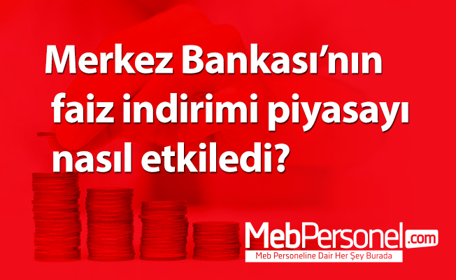 Merkez Bankası’nın faiz indirimi piyasayı nasıl etkiledi?
