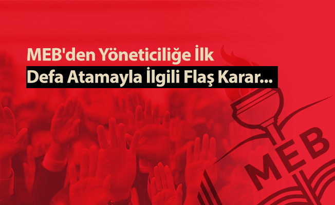 MEB'den Yöneticiliğe İlk Defa Atamayla İlgili Flaş Karar...