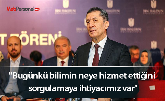Bakanı Selçuk, "Bugünkü bilimin neye hizmet ettiğini sorgulamaya ihtiyacımız var''