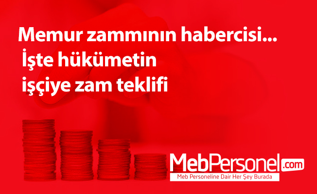 Memur zammının habercisi... İşte hükümetin işçiye zam teklifi