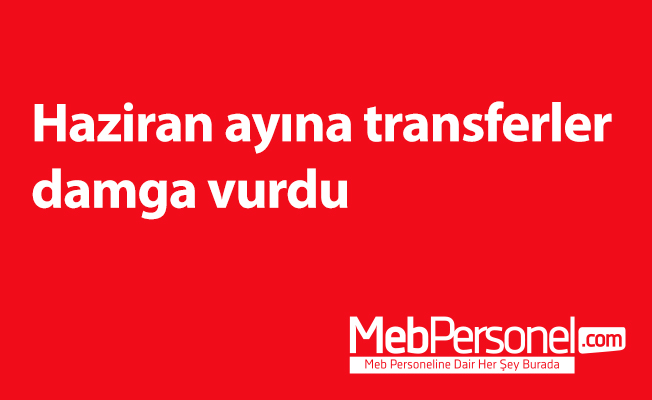 Haziran ayına transferler damga vurdu