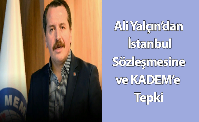 Ali Yalçın’dan İstanbul Sözleşmesine ve KADEM’e Tepki