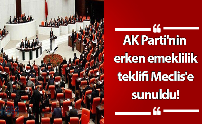 AK Parti'nin erken emeklilik teklifi Meclis'e sunuldu!