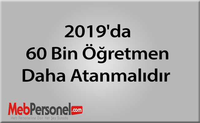 2019'da 60 Bin Öğretmen Daha Atanmalıdır