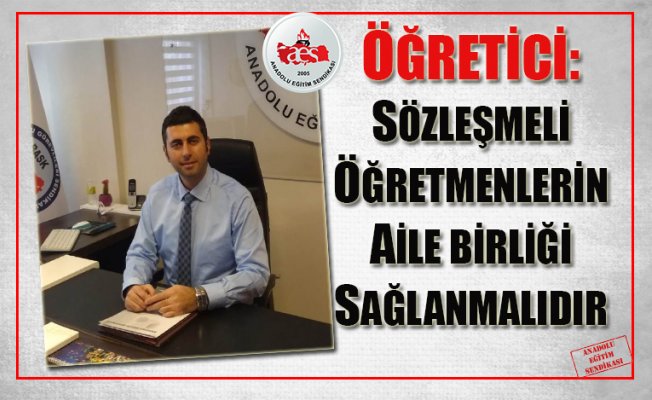 SÖZLEŞMELİ ÖĞRETMENLERİN AİLE BİRLİĞİ SAĞLANMALIDIR