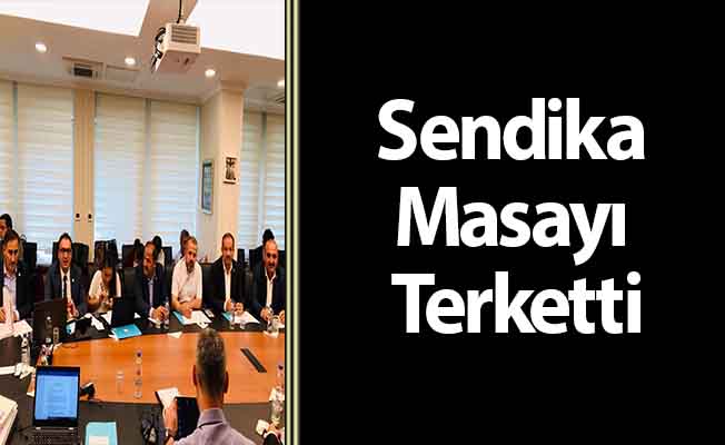 Sendika Masayı Terketti