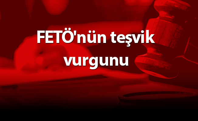 FETÖ'nün teşvik vurgunu