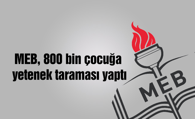 MEB, 800 bin çocuğa yetenek taraması yaptı