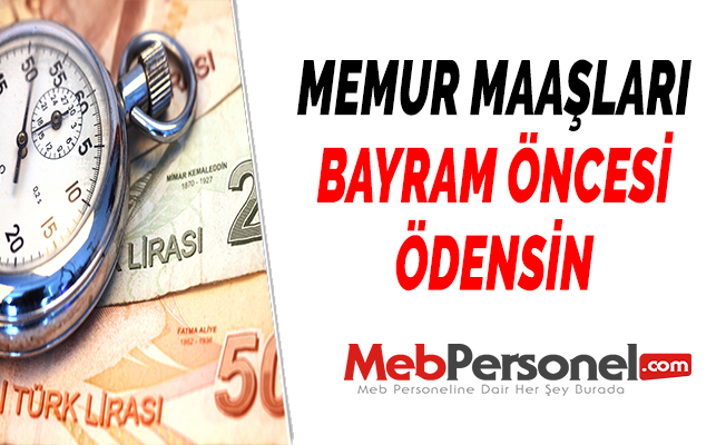 MEMUR MAAŞLARI BAYRAM ÖNCESİ ÖDENSİN