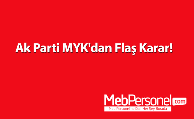 Ak Parti MYK'dan Flaş Karar!