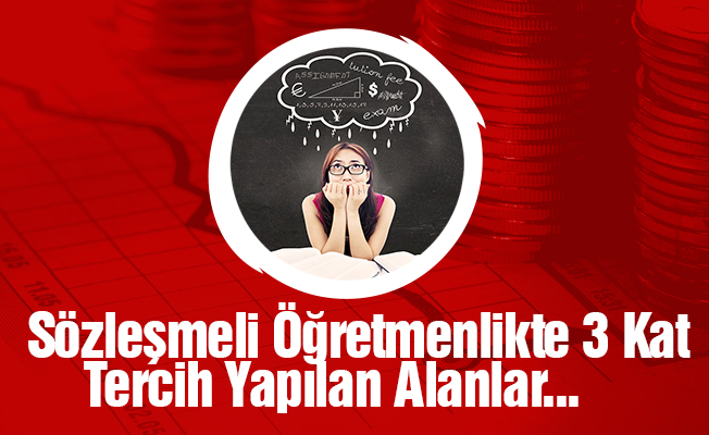 Sözleşmeli öğretmenlikte üç kat tercih yapılan alanlar