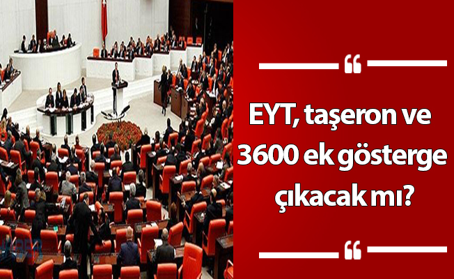 EYT, taşeron ve 3600 ek gösterge çıkacak mı?
